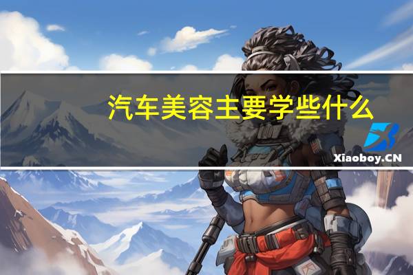 汽车美容主要学些什么