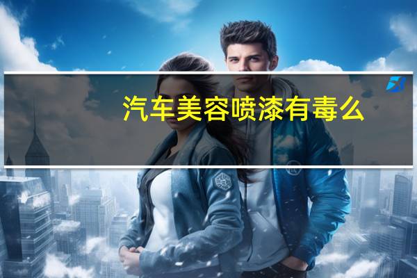 汽车美容喷漆有毒么
