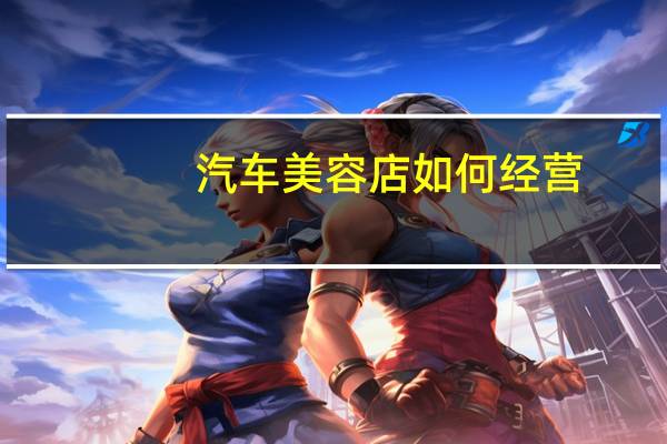 汽车美容店如何经营