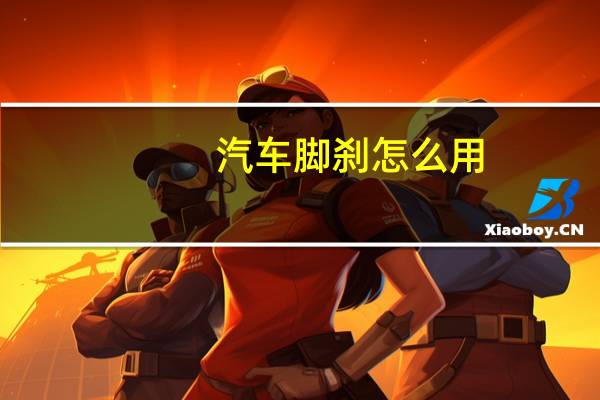 汽车脚刹怎么用