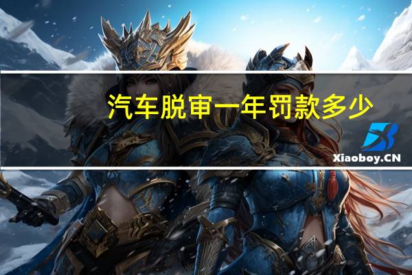 汽车脱审一年罚款多少