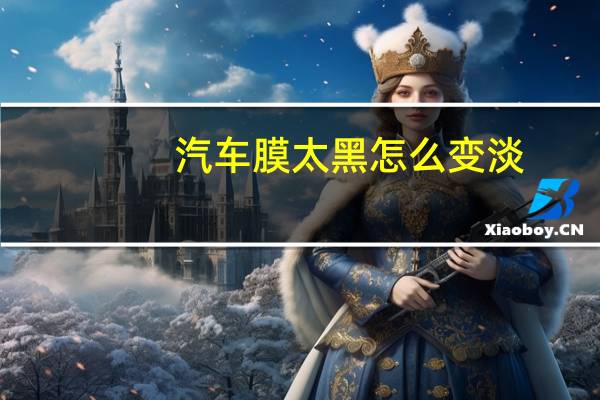 汽车膜太黑怎么变淡