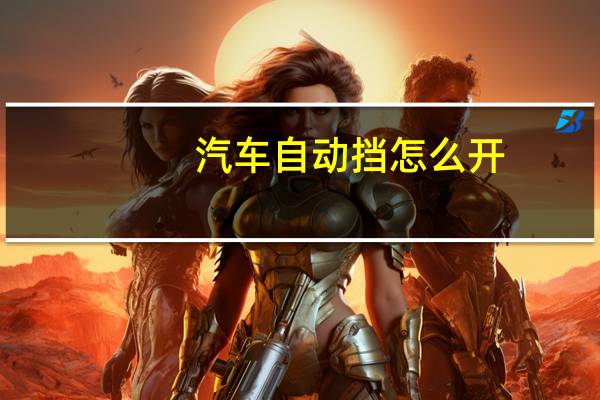 汽车自动挡怎么开