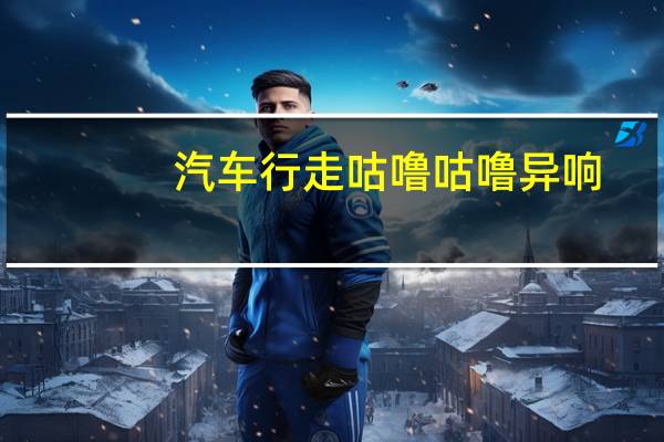 汽车行走咕噜咕噜异响