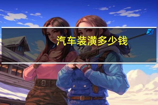 汽车装潢多少钱