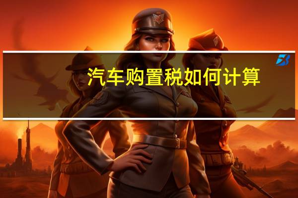 汽车购置税如何计算