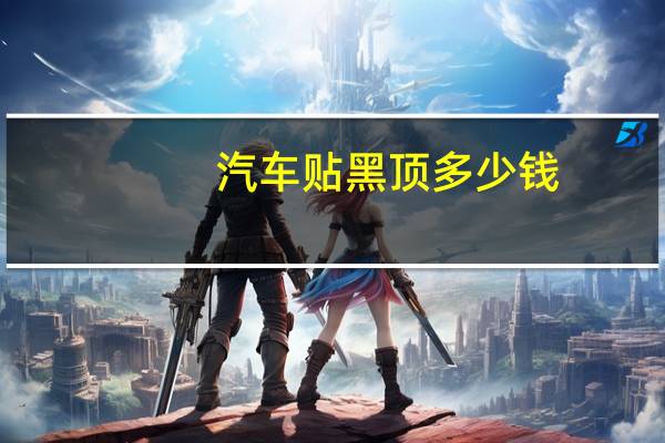 汽车贴黑顶多少钱