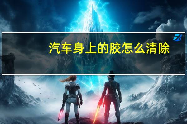 汽车身上的胶怎么清除