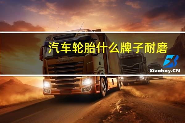 汽车轮胎什么牌子耐磨