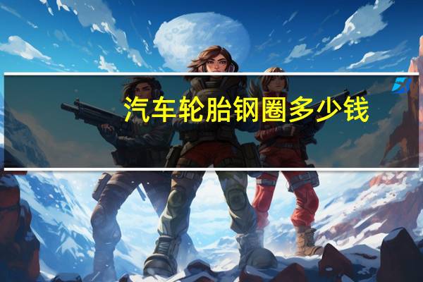 汽车轮胎钢圈多少钱