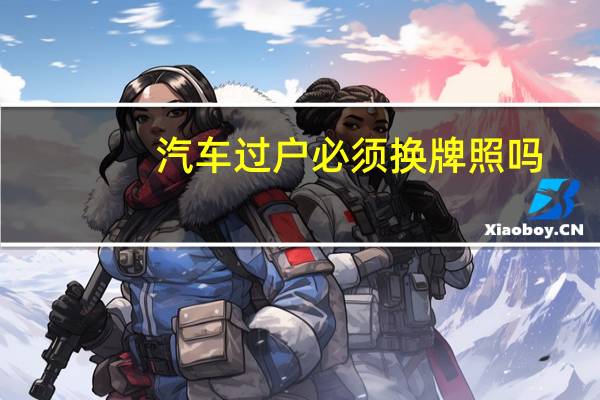 汽车过户必须换牌照吗