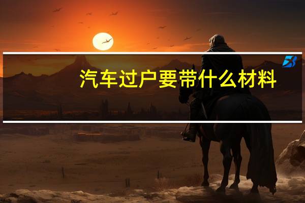 汽车过户要带什么材料