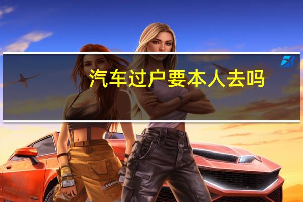 汽车过户要本人去吗