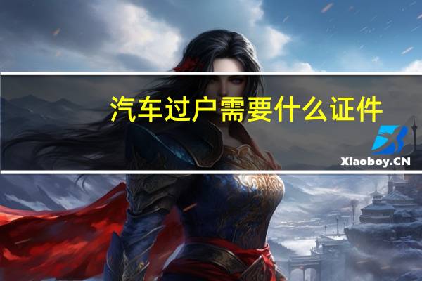 汽车过户需要什么证件