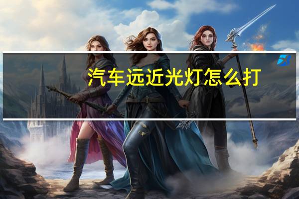 汽车远近光灯怎么打