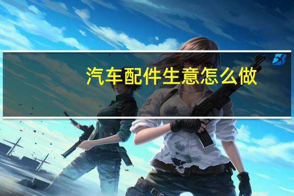 汽车配件生意怎么做