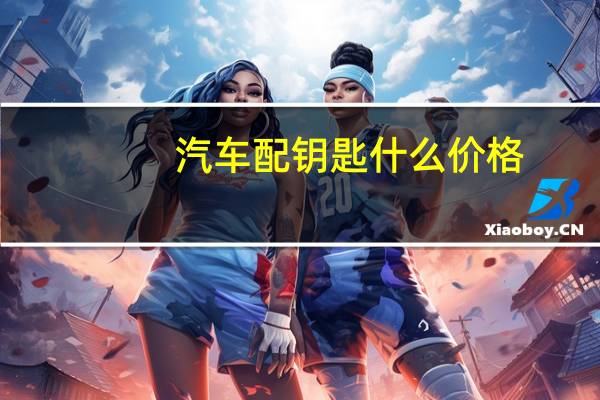 汽车配钥匙什么价格