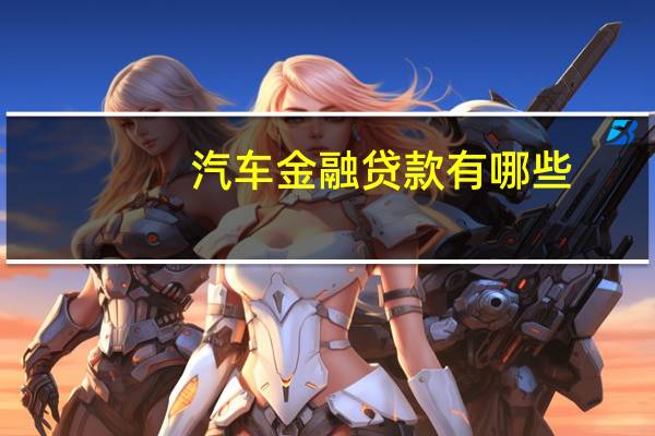汽车金融贷款有哪些