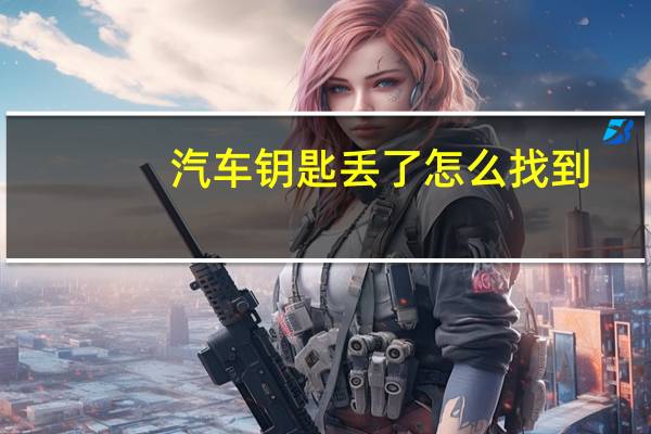 汽车钥匙丢了怎么找到