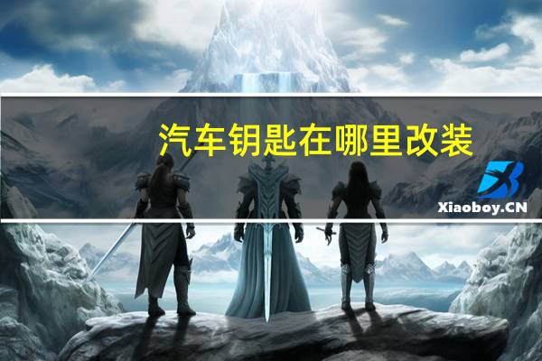 汽车钥匙在哪里改装