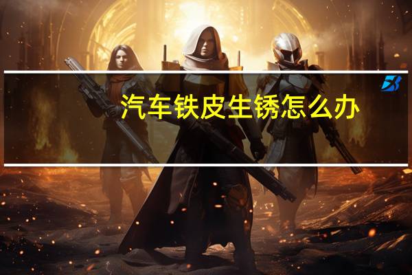 汽车铁皮生锈怎么办