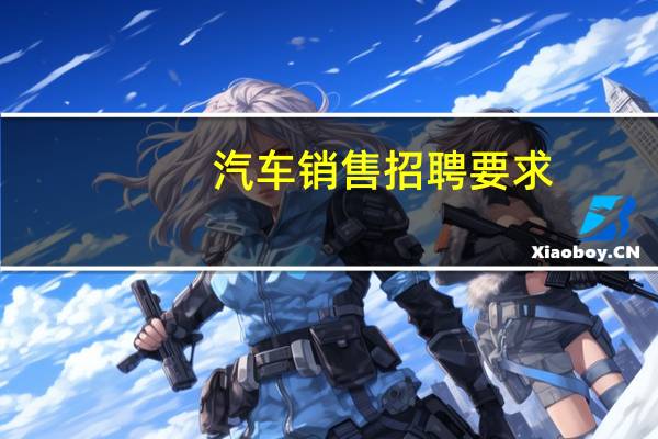 汽车销售招聘要求