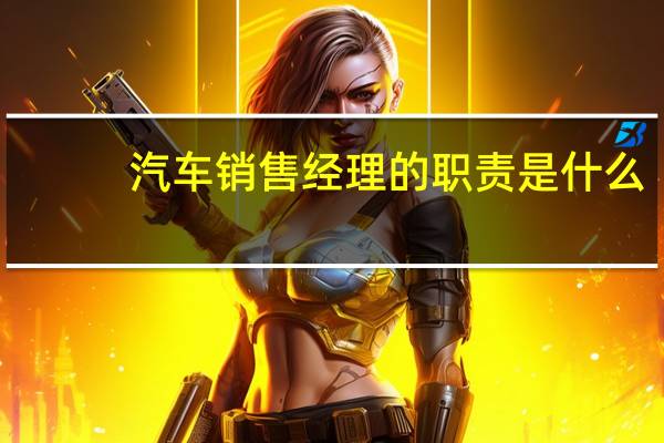 汽车销售经理的职责是什么