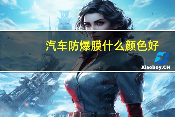 汽车防爆膜什么颜色好