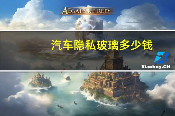 汽车隐私玻璃多少钱