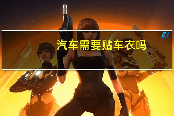 汽车需要贴车衣吗