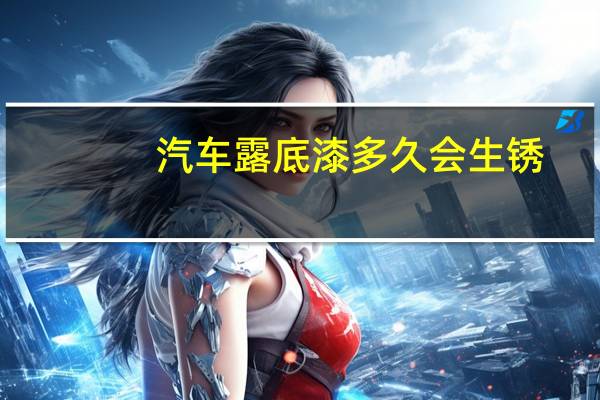 汽车露底漆多久会生锈