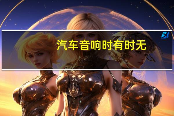 汽车音响时有时无