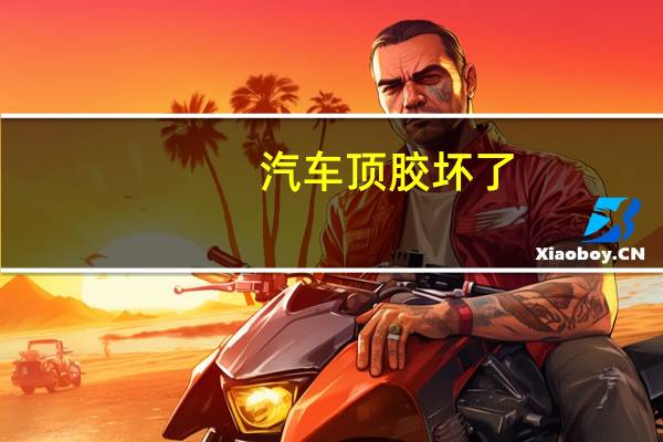 汽车顶胶坏了