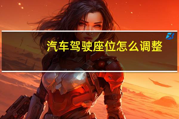 汽车驾驶座位怎么调整