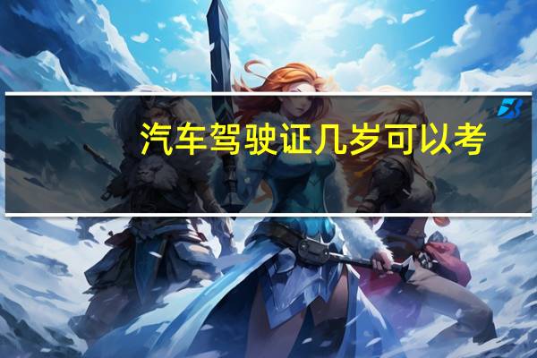 汽车驾驶证几岁可以考