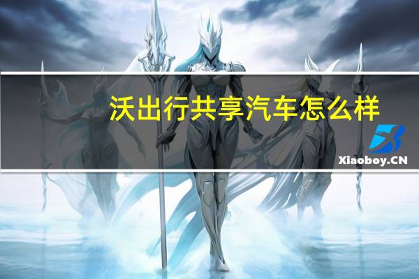 沃出行共享汽车怎么样