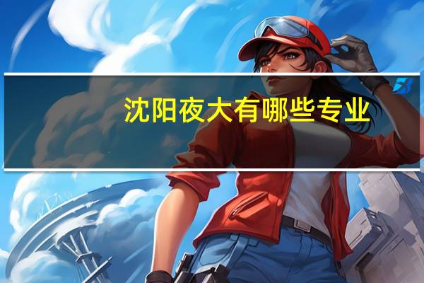 沈阳夜大有哪些专业