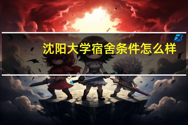 沈阳大学宿舍条件怎么样