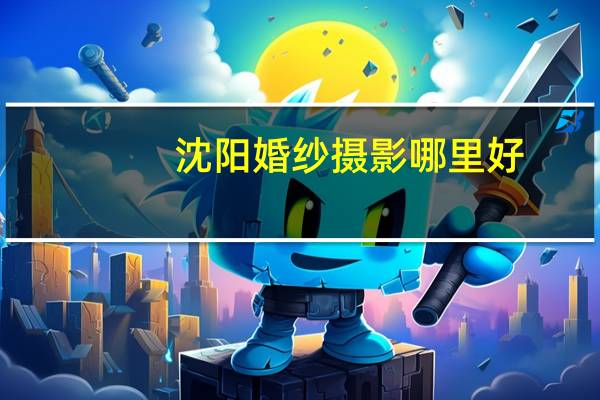 沈阳婚纱摄影哪里好
