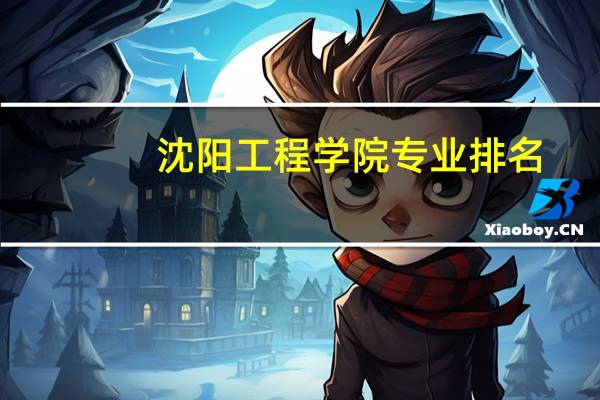 沈阳工程学院专业排名