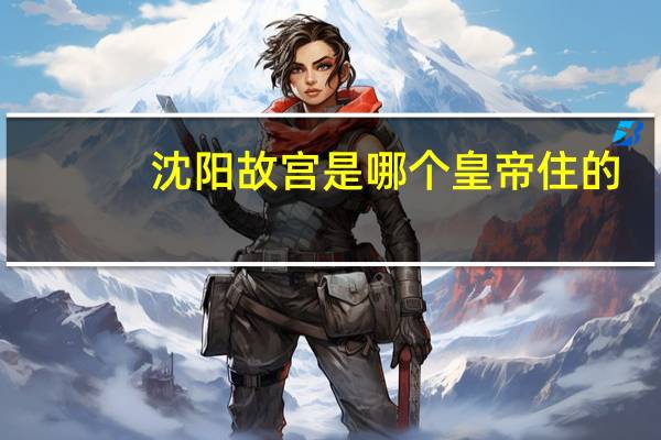 沈阳故宫是哪个皇帝住的