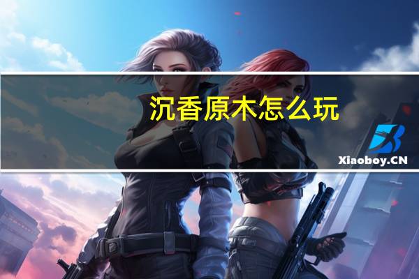 沉香原木怎么玩
