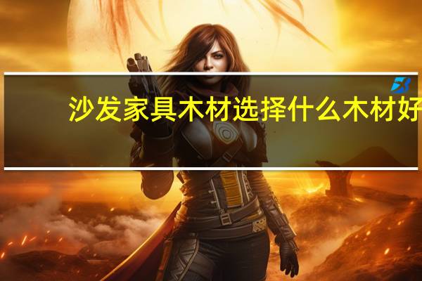 沙发家具木材选择什么木材好