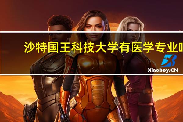 沙特国王科技大学有医学专业吗