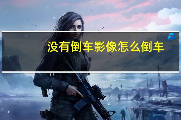 没有倒车影像怎么倒车
