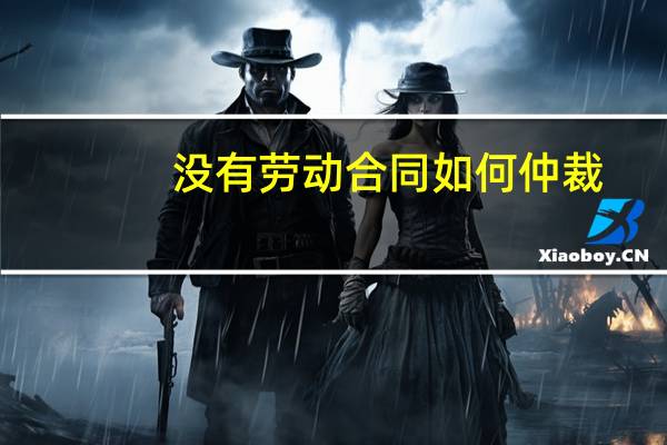 没有劳动合同如何仲裁