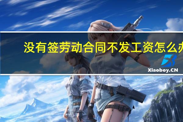 没有签劳动合同不发工资怎么办