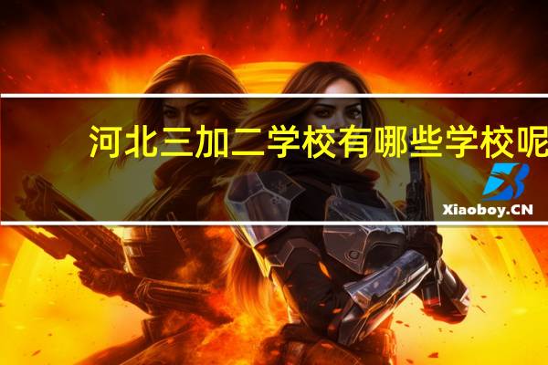 河北三加二学校有哪些学校呢