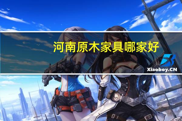 河南原木家具哪家好