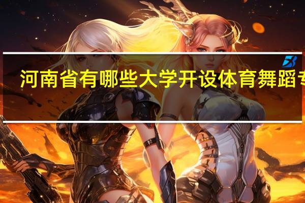 河南省有哪些大学开设体育舞蹈专业